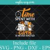 Time Spent With CATS Is Never Wasted SVG PNG DXF EPS Cricut Silhouette