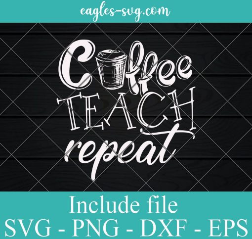 Coffee Teach Repeat SVG PNG DXF EPS Cricut Silhouette