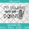 My Students Are On Point SVG PNG DXF EPS Cricut Silhouette - Teacher Back To School SVG