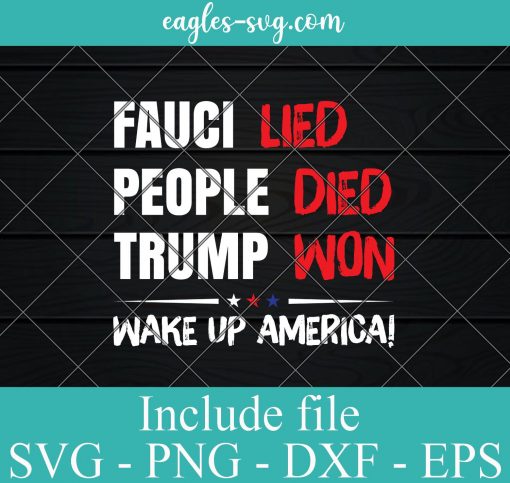 Fauci Lied People Died Trump Won Wake Up America Svg, Png, Dxf, Digital, Download