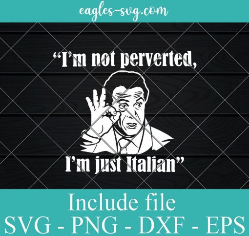 Im not perverted, Im just Italian Funny Gov Andrew Cuomo SVG PNG DXF Cricut Silhouette