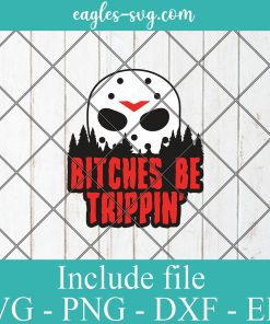 Jason Voorhees Bitches Be Trippin SVG PNG DXF Cricut Silhouette, Horror Characters, Friday 13th