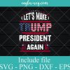 Let's Make Trump President Again Svg Png Eps Vector Clipart, 2024 Elections President Vector