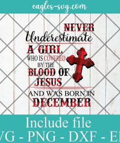 Never Underestimate A Woman Who Is Covered By The Blood Of Jesus And Was Born In December Svg Png Dxf Cricut