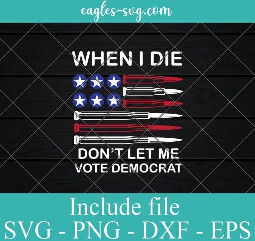 When I Die Don't Let Me Vote Democrat SVG PNG DXF Cricut Silhouette, Vote Svg, Democrat Svg, Funny Vote Svg