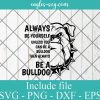 Always be yourself unless you can be a Bulldog SVG, High School Mascot SVG, School Spirit SVG , Bulldog Cricut