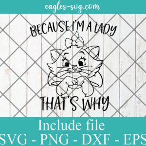 Because I'm a lady that's why svg, Aristocats svg, Cat svg, Marie svg, Disney SVG cut file,Funny svg