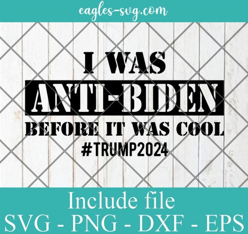 It Was Anti Biden Before It Was Cool SVG Png ai Cricut, Trump 2024 Svg