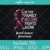 Breast Cancer Awareness Butterfly Pink Ribbon Svg, In This Family No One Fights Alone Svg