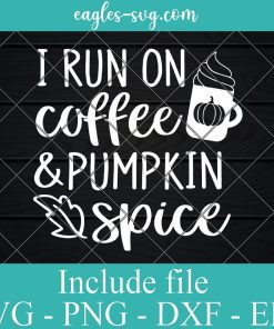 I Run on Coffee and Pumpkin Spice Svg, Funny Fall Svg, Fall Shirt Svg, Sarcastic Thanksgiving Lattes Svg File for Cricut and Silhouette, Png