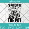 I'm Just Here for the Pot Svg, Game Night, Poker svg, Gamer, Adult Games, Casino Night, Up All Night to get Lucky, Dealer, Las Vegas
