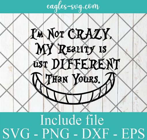 I'm Not Crazy My Reality Is Just Different Than Yours svg, cheshire cat svg, alice in wonderland svg