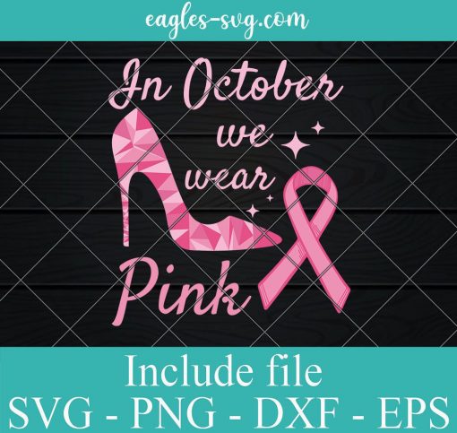 In October We Wear Pink High Heel Ribbon Svg, Breast Cancer Awareness Svg for cricut
