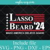 Lasso Beard 2024 Svg, Ted Lasso 2024 Svg, Lasso Beard for President Cricut
