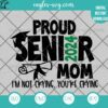 Proud Senior Mom 2024 I'm Not Crying, You're Crying SVG, PNG