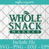 Whole Snack svg Whole Foods Market Svg Png Ai Cricut Silhouette