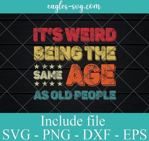 Funny It's Weird Being The Same Age As Old People Svg, Funny Retirement Svg for cricut