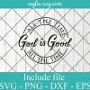 God Is Good All The Time Svg, Christian Svg Cricut Cut Files, Png