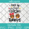 I Teach The Cutest Little Turkeys Thanksgiving Svg Png, Thankful Teacher Svg, Fall Cut File, Autumn Clipart, Silhouette, Cricut