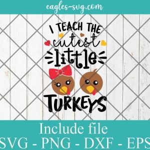 I Teach The Cutest Little Turkeys Thanksgiving Svg Png, Thankful Teacher Svg, Fall Cut File, Autumn Clipart, Silhouette, Cricut