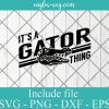 It's a Gator Thing SVG, Gator High School Mascot SVG, School Spirit SVG, Alligator Cricut Cut Files , Silhouette