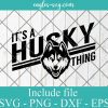 It's a Husky Thing SVG, Husky High School Mascot, School Spirit ,Cricut Cut Files , Silhouette Husky Clipart
