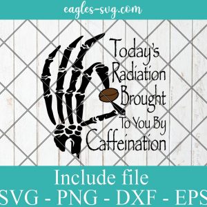 Radiology Tech and Coffee SVG, Today's radiation Brought to you by caffeination Svg for Cricut
