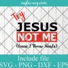 Try Jesus Not Me (Cause I throw hands) SVG, Cricut Cut Files, Png