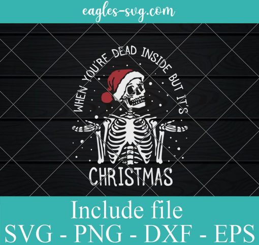 When You're Dead Inside But It's Christmas SVG, Cricut Cut Files, Png, Skeleton Christmas Svg
