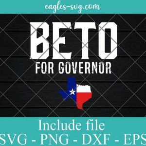 Beto for Governor Svg, Beto for Texas Svg, O'Rourke Beto 2022 SVG, Cricut Cut Files, Png