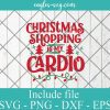 Christmas Shopping Is My Cardio Svg, Funny Christmas Svg, Png, Cricut File Silhouette Art