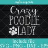 Crazy Poodle Lady Svg, Funny Poodle Lover Svg, Png, Cricut File Silhouette Art