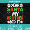 Dear Santa My Brother Did It Svg, Kids Christmas Svg, Png, Cricut File Silhouette Art