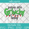Feeling Extra Grinchy Today Svg