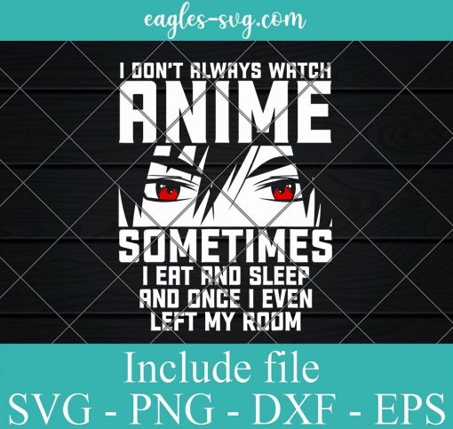 I Don't Always Watch Anime Svg, Anime Lovers Svg, Png, Cricut File Silhouette Art