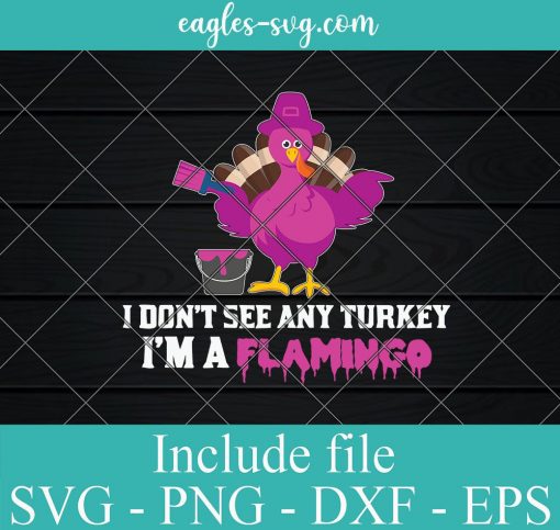 I Don't See Any Turkey I'm A Flamingo Svg, Funny Thanksgiving Flamingo SVG, Cricut Cut Files, Png