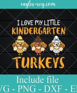 I Love My Little Kindergarten Turkeys Svg, Thanksgiving Teacher SVG, Cricut Cut Files, Png