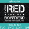 I Wear Red for My Boyfriend Remember Everyone Deployed Svg, Red Friday Svg, Png,Cricut File Silhouette Art