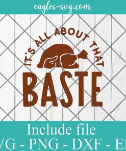 It's All About That Baste Turkey Svg Png, Thanksgiving Day Cricut Cut Files