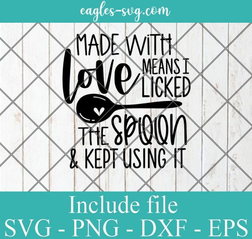 Kitchen Funny Sign SVG, Made With Love Means I Licked The Spoon Svg Cricut, Silhouette