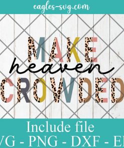 Make Heaven Crowded Half Leopard Svg, Christian Bible Quotes Svg, Png, Cricut File Silhouette Art