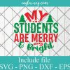 My Students Are Merry And Bright Christmas Svg, Png, Cricut File Silhouette Art