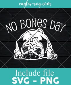 No Bones Day Pug Svg - Funny Dog Mom and Dog Dad SVG, Cricut Cut Files, Png