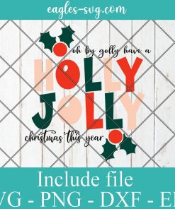 Oh By Golly Have A Holly Jolly Christmas This Year Svg, Funny Christmas Gifts Svg, Png,Cricut File Silhouette Art