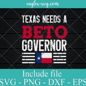 Texas Needs A Beto Governor Svg, O'Rourke 2022 Texas Vote SVG, Cricut Cut Files, Png