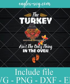 The Turkey Ain't The Only Thing In The Oven Svg, Pregnancy Announcement Thanksgiving SVG, Cricut Cut Files, Png