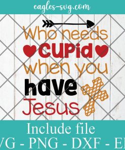 Who Needs Cupid When You Have Jesus Svg, Christian Valentine SVG, Cricut Cut Files, Png