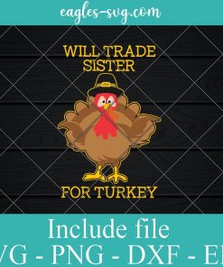Will Trade Sister For Turkey Svg Funny Thanksgiving day SVG, Cricut Cut Files, Png
