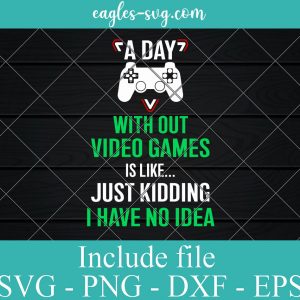 A Day Without Video Games Svg, Funny Video Gamer Gaming Svg, Png, Cricut File Silhouette Art