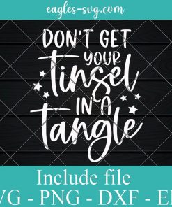 Don't Get Your Tinsel In A Tangle Funny Christmas Svg, Png, Cricut File Silhouette Art